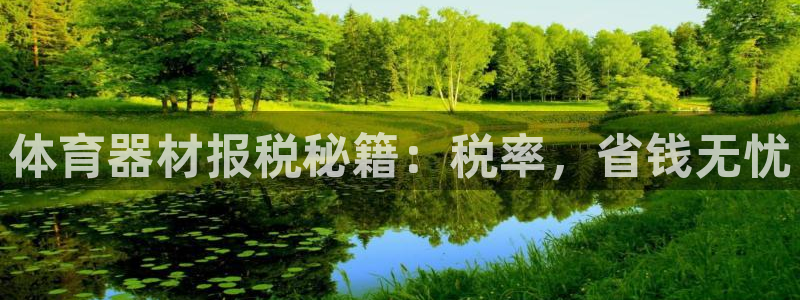 星澳娱乐公司简介：体育器材报税秘籍：税率，省钱无忧