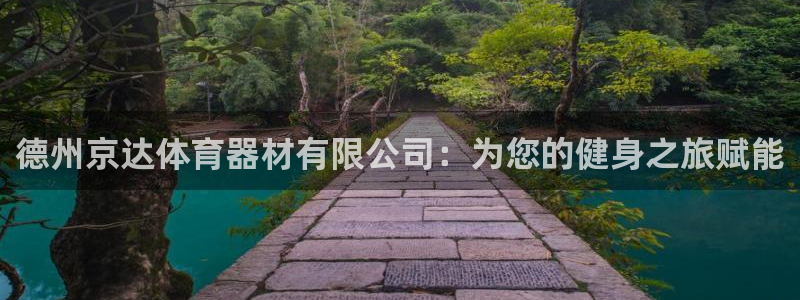 星欧娱乐是正规品牌吗：德州京达体育器材有限公司：为您