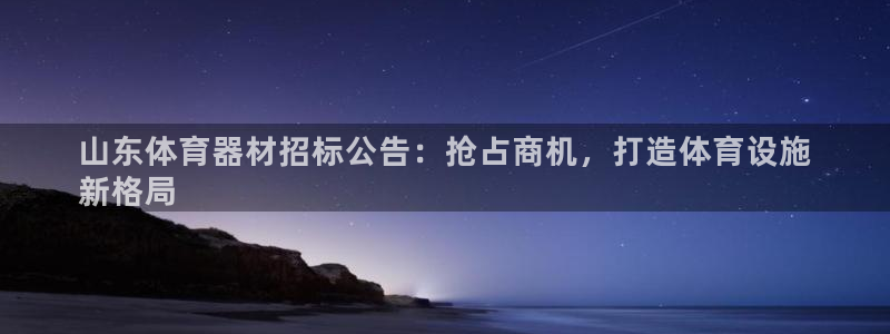 星娱乐online：山东体育器材招标公告：抢占商机，