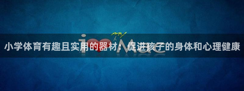 星欧娱乐用户名和密码：小学体育有趣且实用的器材：促进