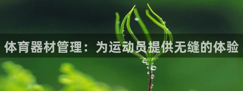 星欧娱乐平台测速线路设置：体育器材管理：为运动员提供