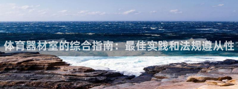 星娱乐文化传媒：体育器材室的综合指南：最佳实践和法规