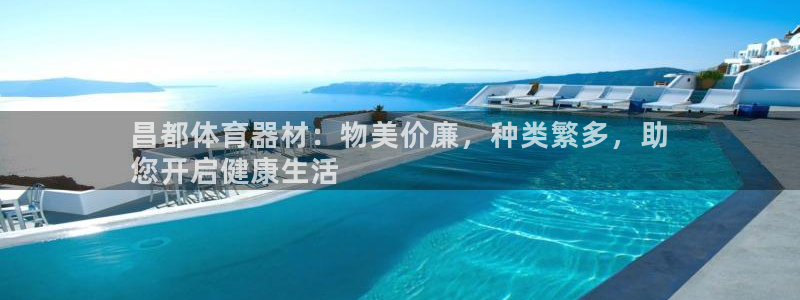 星欧娱乐游戏官网：昌都体育器材：物美价廉，种类繁多，