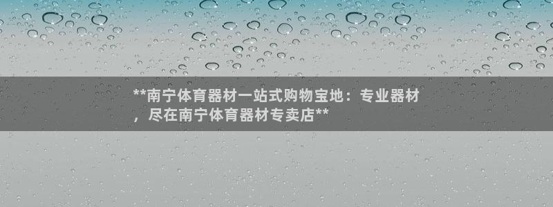 星欧娱乐总代.直开.中国：**南宁体育器材一站式购物