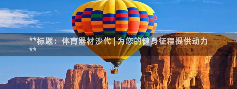星欧娱乐方7O777：**标题：体育器材沙代 | 为