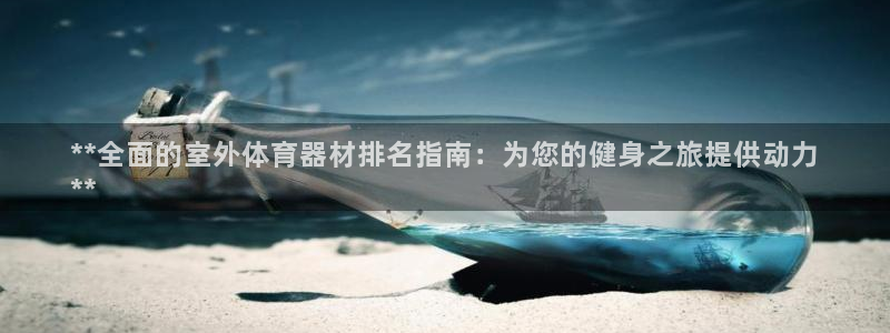 星奥盛典娱乐会所：**全面的室外体育器材排名指南：为您的健身