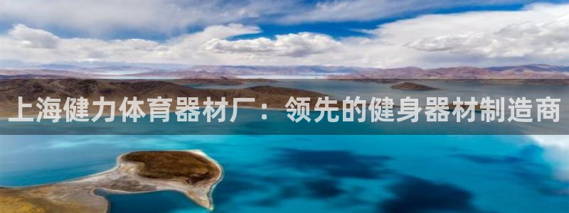 星欧娱乐平台怎么样啊知乎：上海健力体育器材厂：领先的健身器材